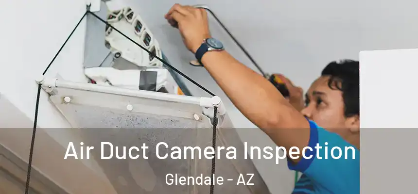 Air Duct Camera Inspection Glendale - AZ