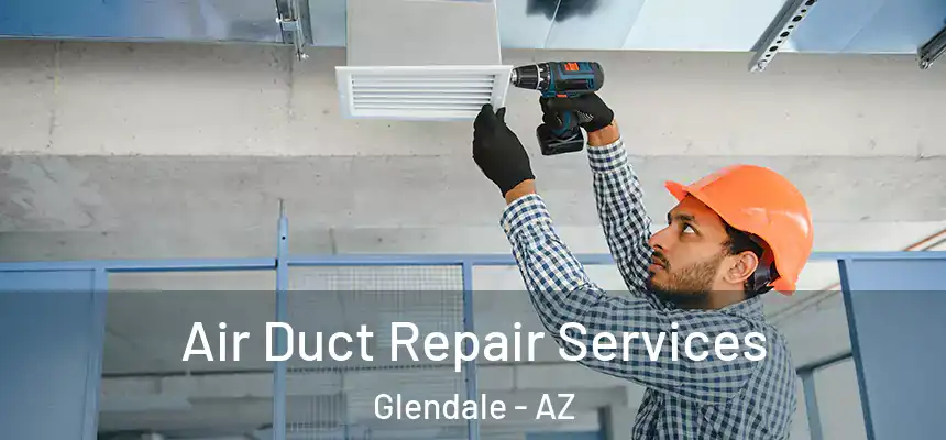 Air Duct Repair Services Glendale - AZ