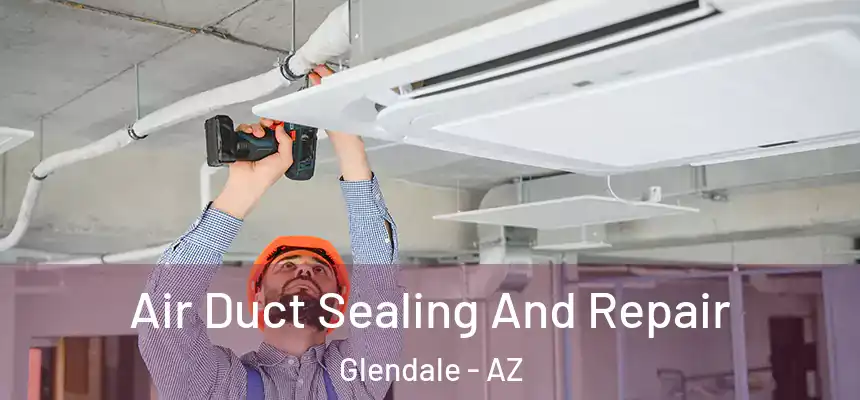 Air Duct Sealing And Repair Glendale - AZ