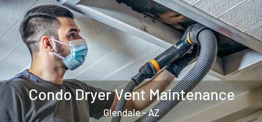 Condo Dryer Vent Maintenance Glendale - AZ