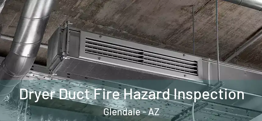 Dryer Duct Fire Hazard Inspection Glendale - AZ