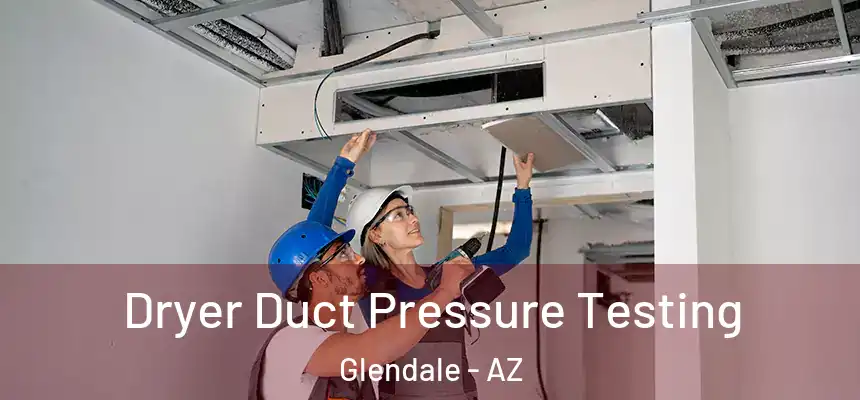 Dryer Duct Pressure Testing Glendale - AZ