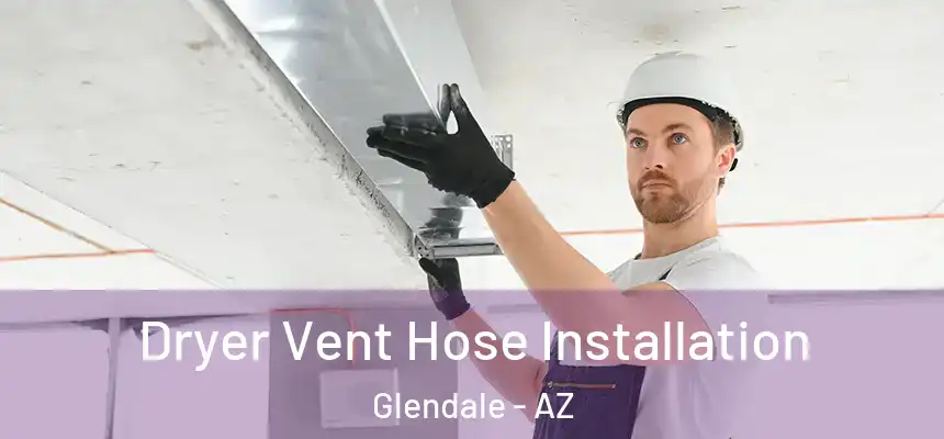 Dryer Vent Hose Installation Glendale - AZ