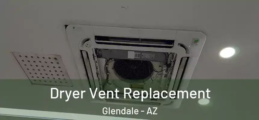 Dryer Vent Replacement Glendale - AZ