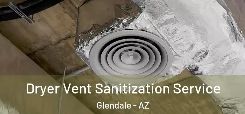 Dryer Vent Sanitization Service Glendale - AZ