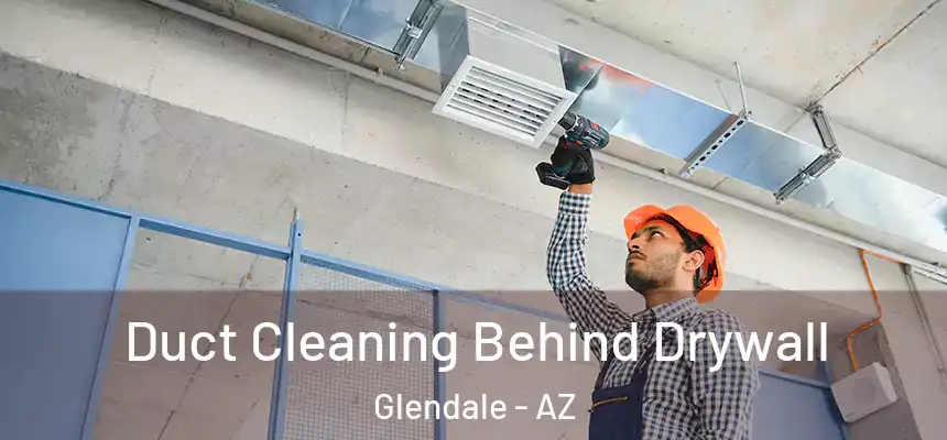 Duct Cleaning Behind Drywall Glendale - AZ
