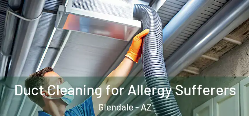 Duct Cleaning for Allergy Sufferers Glendale - AZ
