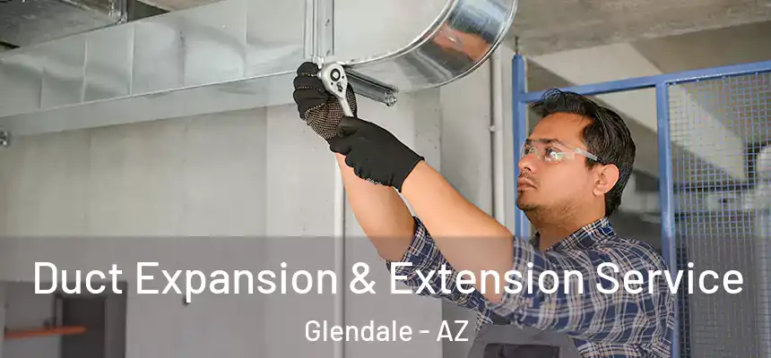 Duct Expansion & Extension Service Glendale - AZ