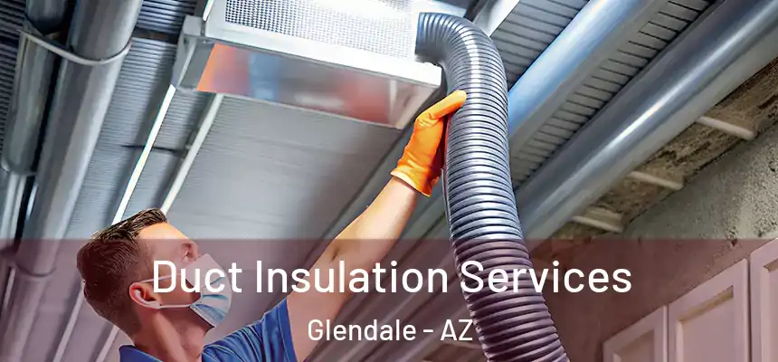 Duct Insulation Services Glendale - AZ