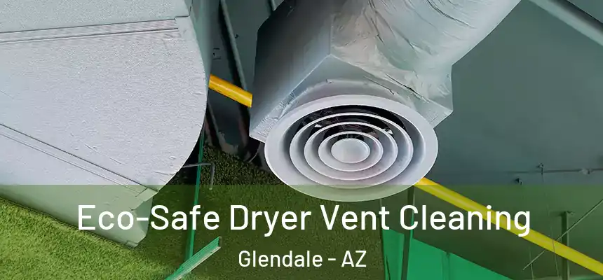 Eco-Safe Dryer Vent Cleaning Glendale - AZ