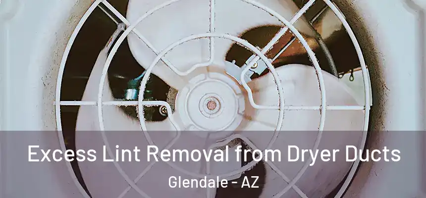 Excess Lint Removal from Dryer Ducts Glendale - AZ