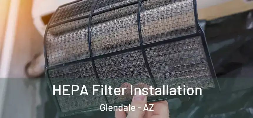 HEPA Filter Installation Glendale - AZ