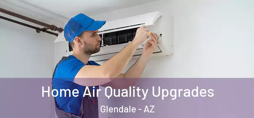 Home Air Quality Upgrades Glendale - AZ