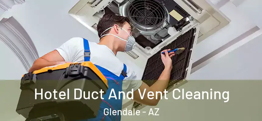 Hotel Duct And Vent Cleaning Glendale - AZ