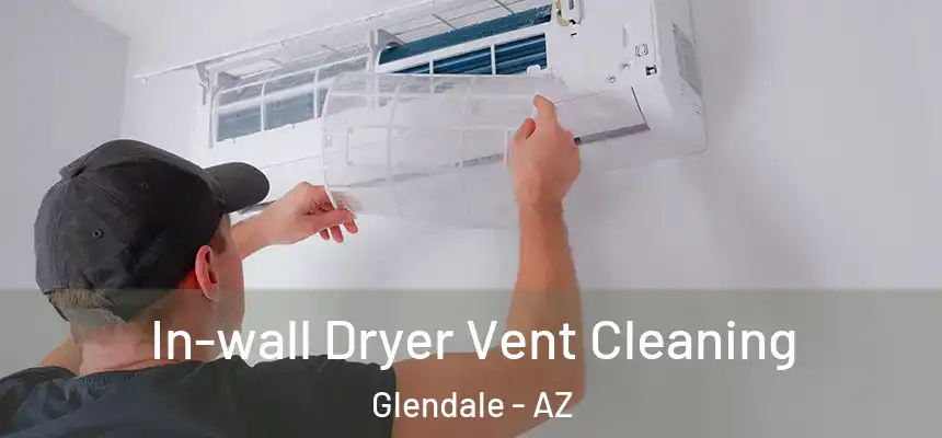 In-wall Dryer Vent Cleaning Glendale - AZ