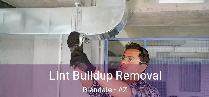 Lint Buildup Removal Glendale - AZ
