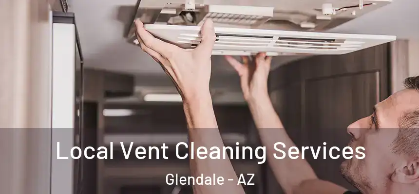 Local Vent Cleaning Services Glendale - AZ