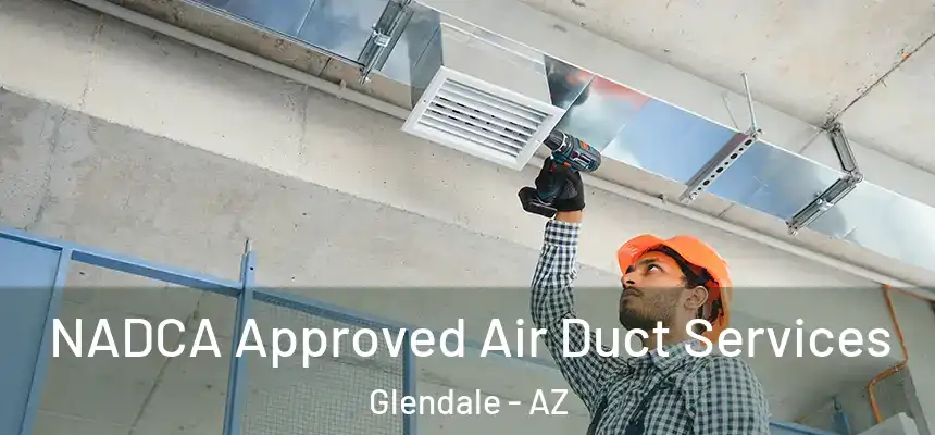 NADCA Approved Air Duct Services Glendale - AZ
