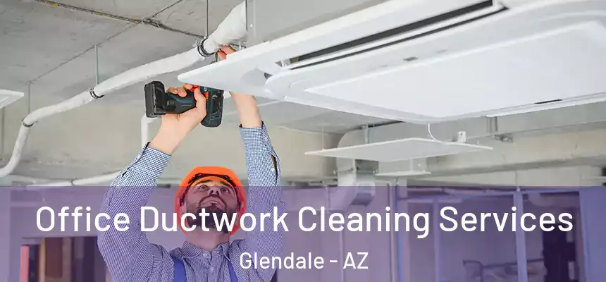Office Ductwork Cleaning Services Glendale - AZ