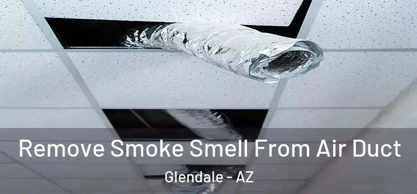 Remove Smoke Smell From Air Duct Glendale - AZ