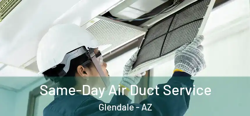 Same-Day Air Duct Service Glendale - AZ