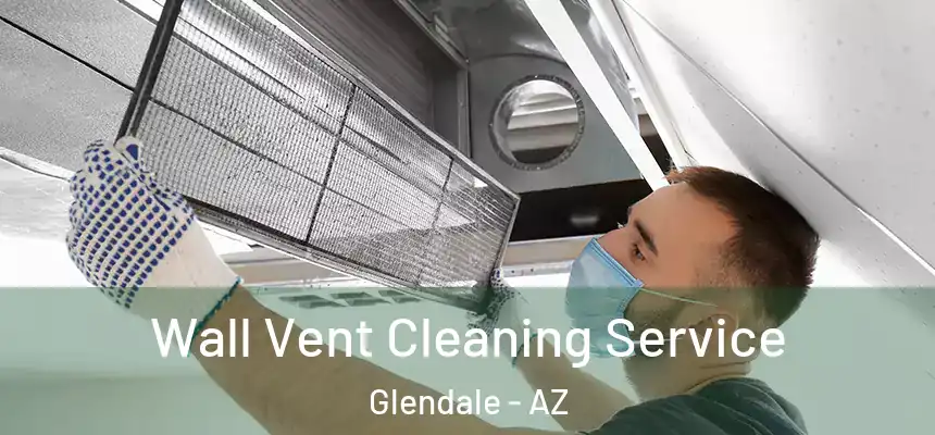 Wall Vent Cleaning Service Glendale - AZ